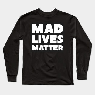 Mad Lives Matter Long Sleeve T-Shirt